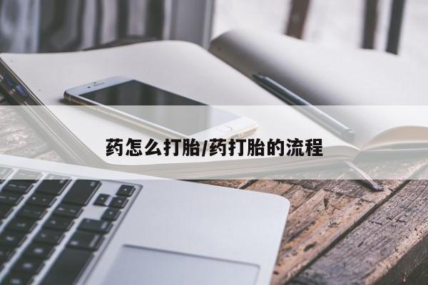 堕胎药在线购买药怎么打胎/药打胎的流程
