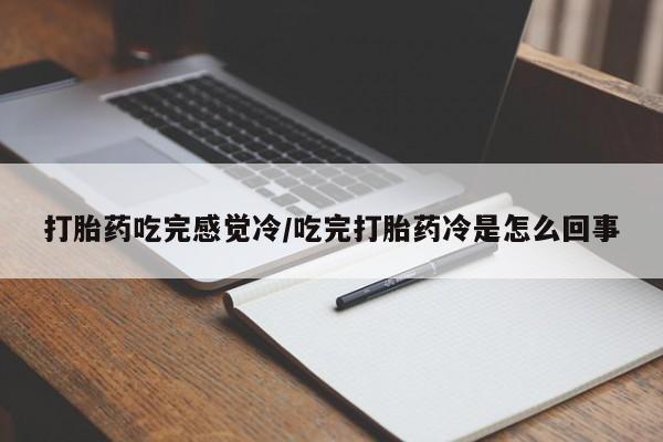 堕胎药在线购买打胎药吃完感觉冷/吃完打胎药冷是怎么回事