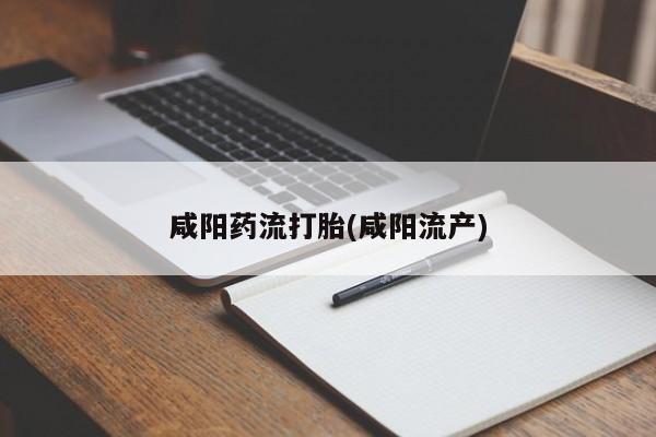 堕胎药在线购买咸阳药流打胎(咸阳流产)