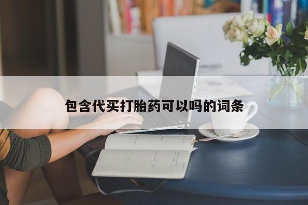 堕胎药在线购买包含代买打胎药可以吗的词条