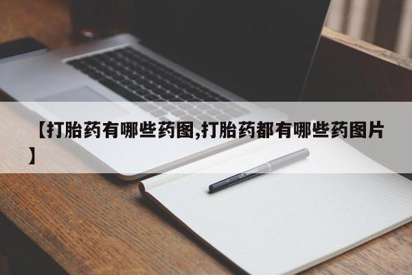 堕胎药在线购买【打胎药有哪些药图,打胎药都有哪些药图片】
