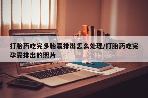 堕胎药在线购买打胎药吃完多胎囊排出怎么处理/打胎药吃完孕囊排出的照片