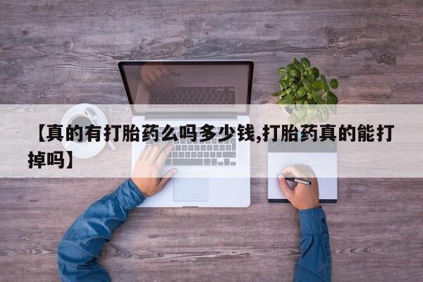堕胎药在线购买【真的有打胎药么吗多少钱,打胎药真的能打掉吗】