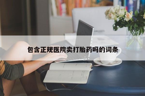堕胎药在线购买包含正规医院卖打胎药吗的词条