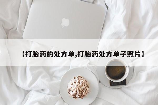 堕胎药在线购买【打胎药的处方单,打胎药处方单子照片】