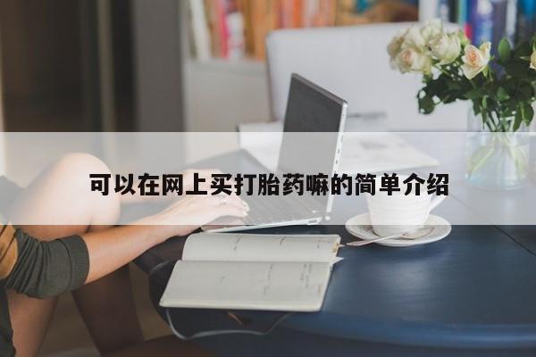 堕胎药在线购买可以在网上买打胎药嘛的简单介绍
